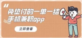 手机兼职赚钱一单一结，一单一结的正规手机兼职软件