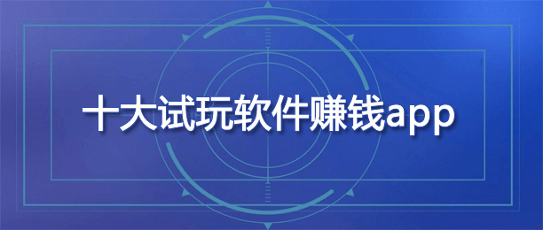 十大试玩软件赚钱app