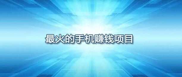 目前最火的手机赚钱项目