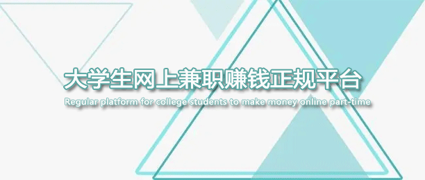 大学生网上兼职赚钱正规平台 大学生网上兼职赚钱正规平台