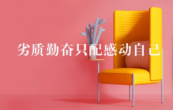 劣质勤奋只配感动自己 劣质勤奋只配感动自己